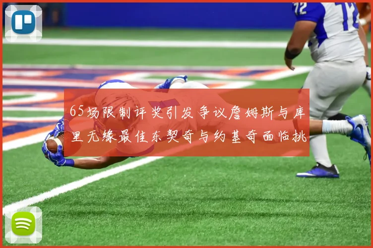 65场限制评奖引发争议詹姆斯与库里无缘最佳东契奇与约基奇面临挑战