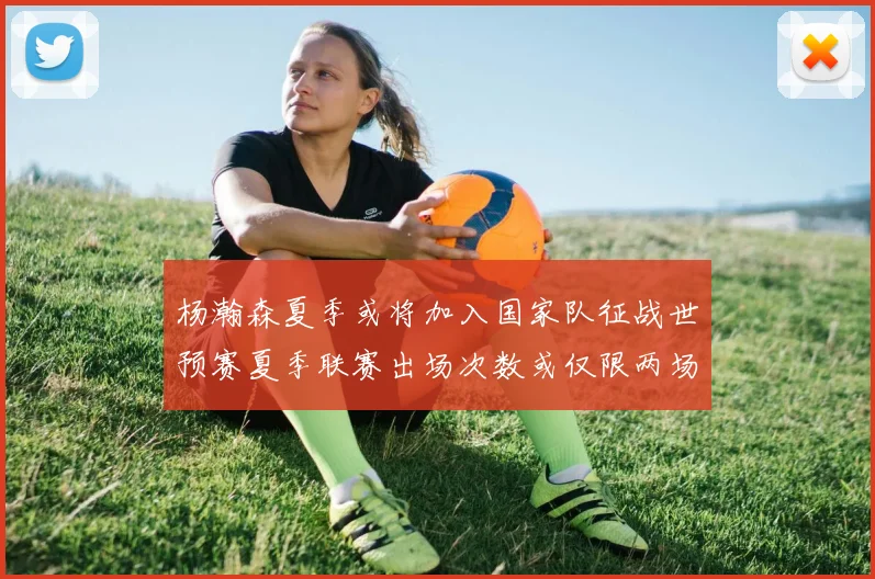 杨瀚森夏季或将加入国家队征战世预赛夏季联赛出场次数或仅限两场