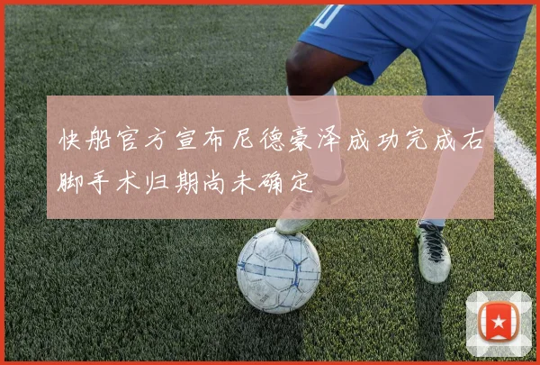 快船官方宣布尼德豪泽成功完成右脚手术归期尚未确定
